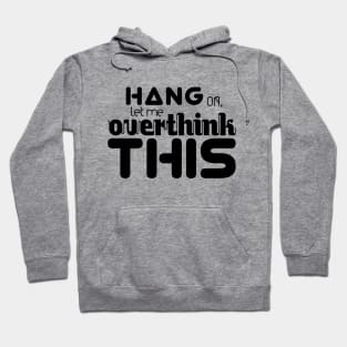 Hang On Let me Overthink This T-Shirt Hoodie